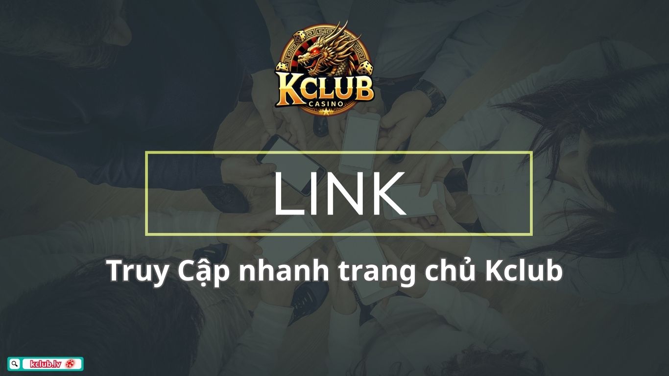 Cập nhật link truy cập KClub mới nhất